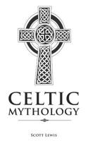 Celtic Mythology: Classic Stories of the Celtic Gods, Goddesses, Heroes, and Monsters 1722135115 Book Cover