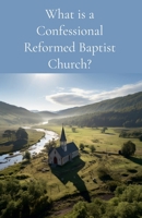 What is a Confessional Reformed Baptist Church? B0CMC15CF5 Book Cover