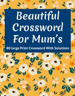 Beautiful Crossword For Mum's: Mum’s Great Brain Game Crossword Puzzle Book For Specially For Mums And All Other Puzzle Fans By Supplying 80 Large Print Puzzles And Solutions B08T82VFJF Book Cover
