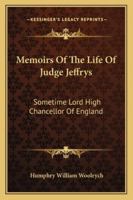 Memoirs of the Life of Judge Jeffrys: Sometime Lord High Channellor of England - Primary Source Edition 1146568800 Book Cover