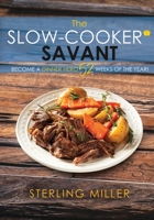 The Slow-Cooker Savant: Become a Dinner Hero 52 Weeks of the Year! 154564537X Book Cover