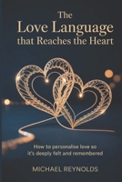 The Love Language That Reaches the Heart: How to Personalize Love So It’s Deeply Felt and Remembered B0GL1T8KCM Book Cover