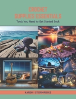 Crochet Supplies Essentials: Tools You Need to Get Started Book B0CTMZYYQG Book Cover
