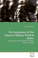 The Vocabulary of the Nigerian Military Political Rulers: The language of the Nigerian Military Heads of States 3639239946 Book Cover