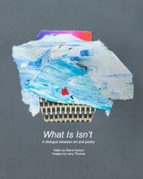 What Is Isn't: A dialogue between art and poetry B0F8YWMXFH Book Cover