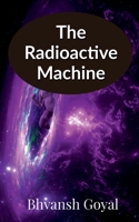 The radioactive machine B0C6B33T8Z Book Cover