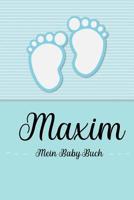 Maxim - Mein Baby-Buch: Personalisiertes Baby Buch fr Maxim, als Geschenk, Tagebuch und Album, fr Text, Bilder, Zeichnungen, Photos, ... 1074599284 Book Cover