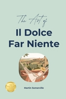 The Art of Il Dolce Far Niente: The Practical Guide. B0H7R6SS57 Book Cover