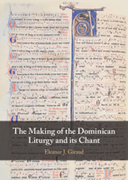 The Making of the Dominican Liturgy and Its Chant 1009712209 Book Cover