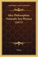 Idea Philosophiae Naturalis Seu Physica (1671) 1104868997 Book Cover