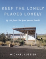 Keep The Lonely Places Lonely: My Solo Bicycle Tour Around Americas Perimeter B0C8CD1MLP Book Cover