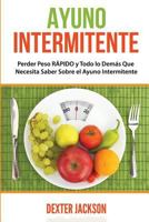 Ayuno Intermitente, En Espanol: Perder Peso Rapido y Todo Lo Demas Que Usted Necesita Saber Sobre El Ayuno Intermitente y Como Puede Cambiar Su Vida 1543248322 Book Cover