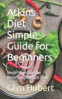 Atkins Diet Simple Guide for Beginners: Understanding the Benefits of Atkins Diet B0CK3VTRXB Book Cover