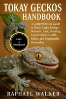 TOKAY GECKOS HANDBOOK: A Comprehensive Guide to Tokay Gecko Biology, Behavior, Care, Breeding, Conservation, Health, Ethics, and Responsible Ownership B0FQ81GLDD Book Cover