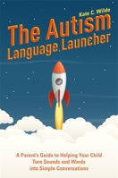 The Autism Language Launcher: A Parent's Guide to Helping Your Child Turn Sounds and Words Into Simple Conversations 1785924826 Book Cover