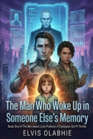 The Man Who Woke Up in Someone Else’s Memory: Book One of The Borrowed Lives Protocol- A Dystopian Sci-Fi Thriller B0GXNV92RQ Book Cover