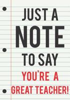 Teacher Appreciation Gift: Just a Note to Say You're a Great Teacher - Journal for Teacher Gifts 1093183993 Book Cover