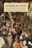 Divided by Faith: Religious Conflict and the Practice of Toleration in Early Modern Europe 0674034732 Book Cover