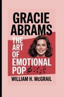 GRACIE ABRAMS: The Art of Emotional Pop B0G44KCFPV Book Cover