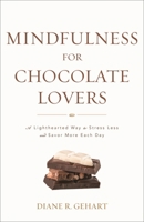 Mindfulness for Chocolate Lovers: A Lighthearted Way to Stress Less and Savor More Each Day 153812906X Book Cover