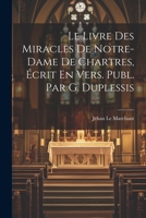 Le Livre Des Miracles De Notre-Dame De Chartres, Écrit En Vers. Publ. Par G. Duplessis (French Edition) 1022855298 Book Cover