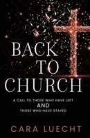 Back to Church: A Call to Those Who Have Left and Those Who Have Stayed 1946531278 Book Cover