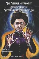 The Female Hypnotist: Stories from the Victorian and Edwardian Eras (Hypnotism in Victorian and Edwardian Era Fiction) 0960082336 Book Cover