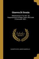 Ginevra Di Scozia: Melodramma In Tre Atti: Da Rappresentarsi Al Regio Teatro Alla Scala Il Carnevale 1864... 101089143X Book Cover