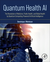Quantum Health AI: The Revolution of Medicine, Public Health, and Global Health by Quantum Computing-Powered Artificial Intelligence 044333353X Book Cover