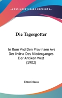 Die Tagesgotter: In Rom Vnd Den Provinzen Avs Der Kvltvr Des Niederganges Der Antiken Welt (1902) 1160872147 Book Cover