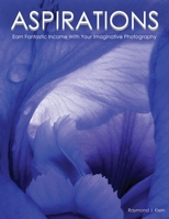 Aspirations: Earn Fantastic Income With Your Imaginative Photography 1638714649 Book Cover