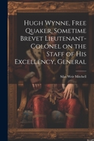 Hugh Wynne, Free Quaker, Sometime Brevet Lieutenant-colonel on the Staff of His Excellency, General 1022029649 Book Cover