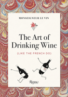 Monseigneur Le Vin: The Art of Drinking Wine 0789341077 Book Cover