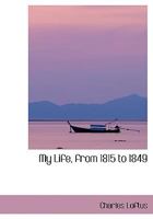 My Life, from 1815 to 1849 0554404141 Book Cover