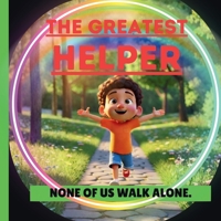 The Greatest Helper.: NONE OF US WALK ALONE B0GJLXBX5G Book Cover