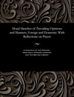 Moral Sketches of Prevailing Opinions and Manners, Foreign and Domestic: With Reflections on Prayer 1535807490 Book Cover