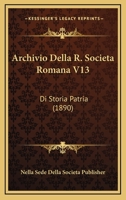 Archivio Della R. Societa Romana V13: Di Storia Patria (1890) 1167716558 Book Cover