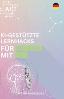 KI-Gestützte Lernhacks Für Studenten Mit ADHS: ADHS Und Studium meistern: KI-gestützte Lernstrategien für besseren Fokus, Zeitmanagement, Konzentration und Produktivität. (German Edition) B0DXLG4X2X Book Cover