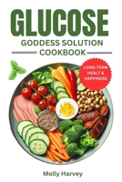 Glucose Goddess Solution Cookbook: A Revolutionary Guide to Cut Cravings, Boost Energy, and Transform Your Life with Blood-Sugar Balancing Recipes B0CTGGVWFW Book Cover