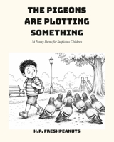 The Pigeons Are Plotting Something: 34 Funny Poems for Suspicious Children B0H1YTRL1K Book Cover