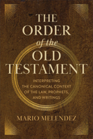 Order of the Old Testament : Interpreting the Canonical Context of the Law, Prophets, and Writings 1540969452 Book Cover
