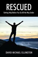 Rescued: Getting Help Before You Go All The Way Under 1478781157 Book Cover
