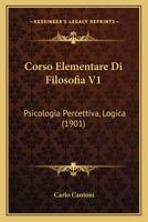 Corso Elementare Di Filosofia V1: Psicologia Percettiva, Logica (1901) 116809920X Book Cover