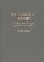 The Inside of History: Jean Henri Merle d'Aubigne and Romantic Historiography (Studies in Historiography) 0313288070 Book Cover