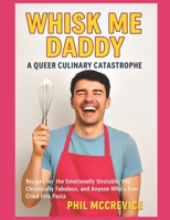 Whisk Me Daddy - A Queer Culinary Catastrophe B0F4DRJZDK Book Cover