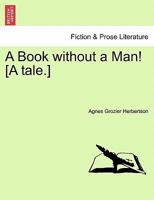 A Book without a Man! [A tale.] 1241169950 Book Cover