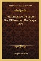 De L'Influence De Luther Sur L'Education Du Peuple (1853) 1247639401 Book Cover