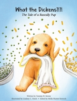 What the Dickens?!?! : The Tale of a Rascally Pup 1734139714 Book Cover