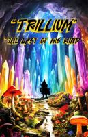 TRILLIUM, THE LAST OF HIS KIND: THE LAST OF HIS KIND, TRILLIUM B0FF2MLX5G Book Cover