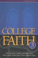 College Faith 3: 150 Christian Leaders and Eductors Share Faith Stories from Their Student Days 1883925533 Book Cover